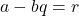 a-bq=r