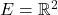 E = \mathbb{R}^2