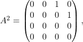 A^2 = \begin{pmatrix}    0 & 0 & 1 & 0 \\    0 & 0 & 0 & 1 \\    0 & 0 & 0 & 0 \\    0 & 0 & 0 & 0 \end{pmatrix}   ,