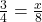 \frac{3}{4}=\frac{x}{8}