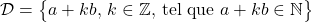 \mathcal{D}=\big\{a+kb,\,k\in\mathbb{Z},\,\text{tel que }a+kb\in\mathbb{N}\big\}