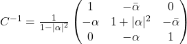 C^{-1} = \frac{1}{1-|\alpha|^2} \begin{pmatrix}    1 & -\bar{\alpha} & 0 \\    -\alpha & 1+|\alpha|^2 & -\bar{\alpha} \\    0 & -\alpha & 1 \end{pmatrix}