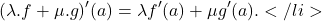 \[(\lambda.f+\mu.g)'(a)=\lambda f'(a)+\mu g'(a).  </li>\]