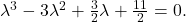 \[    $\lambda^3-3\lambda^2+\frac{3}{2}\lambda+\frac{11}{2} = 0$. \]