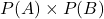 P(A)\times{P(B)}