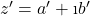z'=a'+\i b'