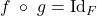 f\;\circ\;g = \text{Id}_F