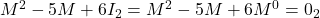 M^2 - 5M + 6I_2 = M^2 - 5M + 6M^0 = 0_2