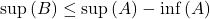 \sup \left( B \right) \le \sup \left( A \right) - \inf \left( A \right)