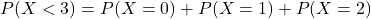 P(X<3)=P(X=0)+P(X=1)+P(X=2)