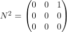 N^2 = \begin{pmatrix}    0 & 0 & 1 \\    0 & 0 & 0 \\    0 & 0 & 0  \end{pmatrix}