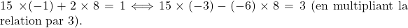 \[     $15 \times (-1) + 2 \times 8 = 1 \Longleftrightarrow 15 \times (-3) - (-6) \times 8 = 3$ (en multipliant la relation par 3). \]