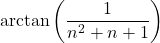 \mathrm{arctan} \left( \dfrac{1}{n^2+ n +1} \right)