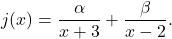\[j(x)=\dfrac{\alpha}{x+3}+\dfrac{\beta}{x-2}.\]