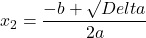 x_2=\dfrac{-b+\surd{Delta}}{2a}
