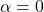 \alpha = 0