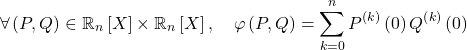\[\forall \left( P , Q \right) \in  \mathbb{R}_n \left[ X \right]\times \mathbb{R}_n \left[ X \right] , \quad \varphi \left( P , Q \right) = \sum_{k=0}^n P^{\left( k \right)} \left( 0 \right) Q^{\left( k \right)} \left( 0 \right)\]