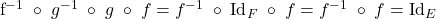 \[    $f^{-1}\;\circ\;g^{-1}\;\circ\;g\;\circ\;f = f^{-1}\;\circ\;\text{Id}_F\;\circ\;f = f^{-1}\;\circ\;f = \text{Id}_E$ \]
