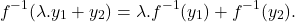 \[f^{-1}(\lambda.y_1+y_2) = \lambda. f^{-1}(y_1) + f^{-1}(y_2) .\]