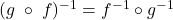 (g\;\circ\;f)^{-1} = f^{-1} \circ g^{-1}
