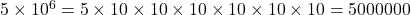 5\times{10^6}=5\times10\times10\times10\times10\times10\times10=5 000 000