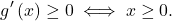 \[g ' \left( x \right) \ge 0 \iff x \ge 0 .\]