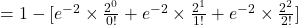 =1-[e^{-2}\times\frac{2^0}{0!}+e^{-2}\times\frac{2^1}{1!}+e^{-2}\times\frac{2^2}{2!}]