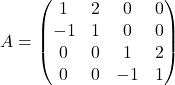 \[A = \begin{pmatrix} 1 & 2 & 0 & 0 \\ -1 & 1 & 0 & 0 \\ 0 & 0 & 1  & 2 \\ 0 & 0 & -1 & 1 \\ \end{pmatrix}\]