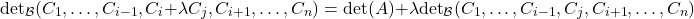 \[\mathrm{det}_{\mathcal{B}}(C_1,\dots,C_{i-1},C_i+\lambda C_j,C_{i+1},\dots,C_n) = \mathrm{det}(A)+\lambda\mathrm{det}_{\mathcal{B}}(C_1,\dots,C_{i-1},C_j,C_{i+1},\dots,C_n)\]