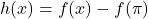 h(x)=f(x)-f(\pi)