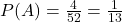 P(A)=\frac{4}{52}=\frac{1}{13}