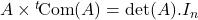 A\times {}^t\!\mathrm{Com}(A)=\mathrm{det}(A).I_n