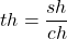 th =\dfrac{sh}{ch}