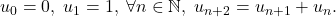 u_0=0,\;u_1=1,\;\forall n\in\mathbb{N},\;u_{n+2}=u_{n+1}+u_n.