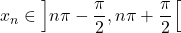 x_n \in \left] n \pi - \dfrac{\pi}{2} , n \pi + \dfrac{\pi}{2} \right[