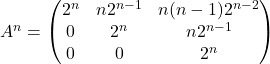 A^n= \begin{pmatrix}    2^n & n2^{n-1} & n(n-1)2^{n-2} \\    0 & 2^n & n2^{n-1} \\    0 & 0 & 2^n  \end{pmatrix}