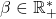 \beta \in\mathbb{R}_+^*
