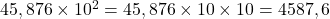45,876\times{10^2}=45,876\times10\times10=4 587,6