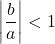 \displaystyle \left|\frac{b}{a}\right|<1