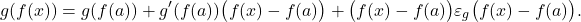 \[g(f(x))=g(f(a)) + g'(f(a)) \big(f(x)-f(a)\big)+\big(f(x)-f(a)\big)\varepsilon_g\big(f(x)-f(a)\big).\]