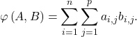 \displaystyle\varphi \left( A , B \right) = \sum_{i=1}^n\sum_{j=1}^pa_{i,j}b_{i,j}.