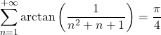 \displaystyle{\sum_{n = 1}^{+ \infty} \mathrm{arctan} \left( \frac{1}{n^2+ n +1} \right) = \frac{\pi}{4}}