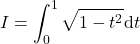 \displaystyle I=\int_0^1 \sqrt{1-t^2}\mathrm{d}t