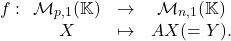 \[f : \begin{array}[t]{ccc} \mathcal{M}_{p,1}(\mathbb{K}) & \to & \mathcal{M}_{n,1}(\mathbb{K})\\ X & \mapsto & A X (=Y). \end{array}\]