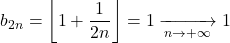 b_{2n} = \left\lfloor 1+ \dfrac{1}{2n} \right\rfloor = 1 \xrightarrow[n \to + \infty]{} 1