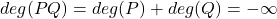 deg(PQ)=deg(P)+deg(Q) = -\infty