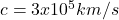 c = 3 x 10^5 km/s