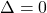 \Delta=0