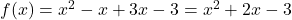 f(x)=x^2-x+3x-3=x^2+2x-3