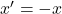 x' = -x